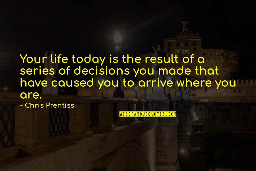 Casual Senior Quotes By Chris Prentiss: Your life today is the result of a Casual Senior Quotes By Chris Prentiss: Your life today is the result of a