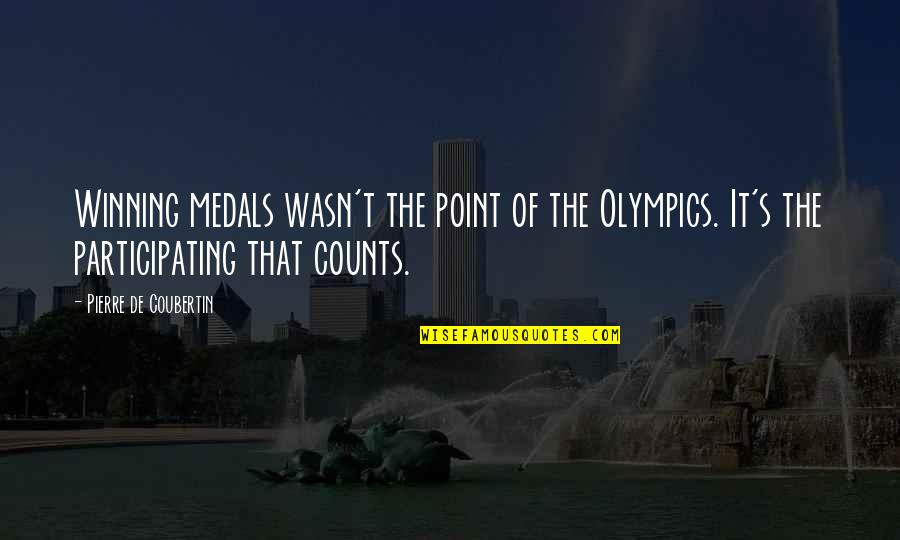 Casual War Quotes By Pierre De Coubertin: Winning medals wasn't the point of the Olympics.