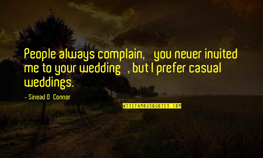Casual Wedding Quotes By Sinead O'Connor: People always complain, 'you never invited me to