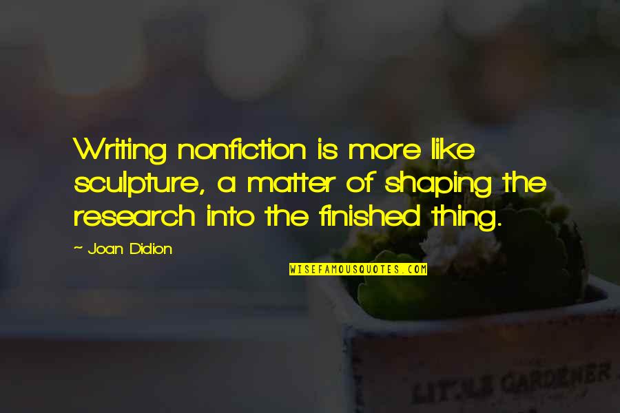 Casuale Quotes By Joan Didion: Writing nonfiction is more like sculpture, a matter Casuale Quotes By Joan Didion: Writing nonfiction is more like sculpture, a matter