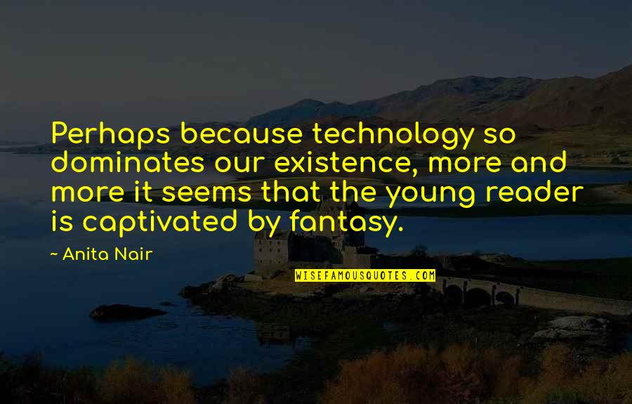 Casualidad In English Quotes By Anita Nair: Perhaps because technology so dominates our existence, more Casualidad In English Quotes By Anita Nair: Perhaps because technology so dominates our existence, more