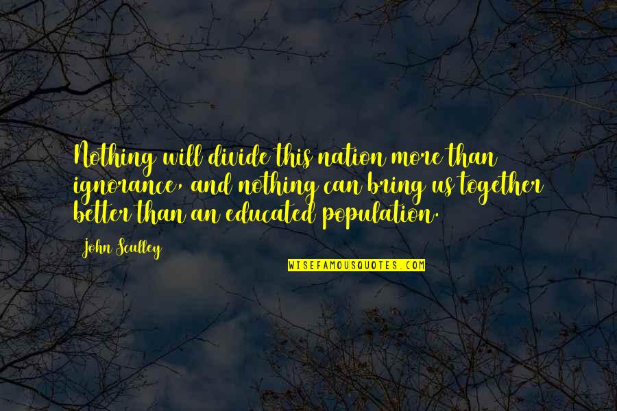 Casualidad In English Quotes By John Sculley: Nothing will divide this nation more than ignorance, Casualidad In English Quotes By John Sculley: Nothing will divide this nation more than ignorance,