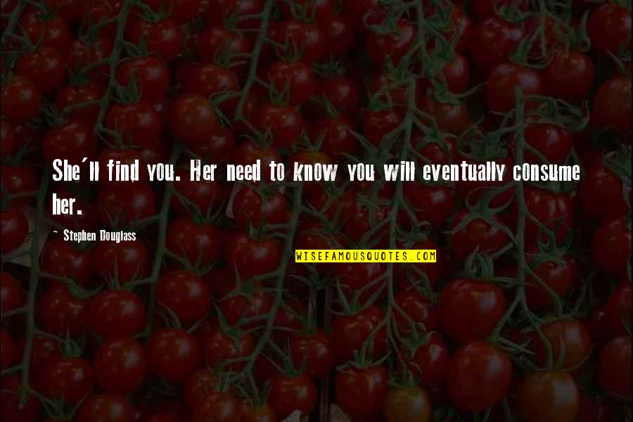 Casualidad Quotes By Stephen Douglass: She'll find you. Her need to know you