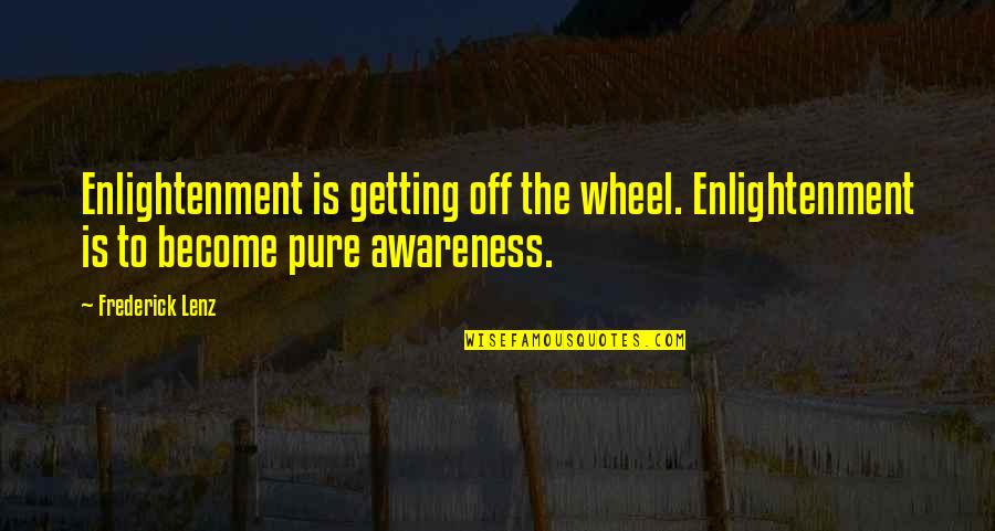 Casualisation Quotes By Frederick Lenz: Enlightenment is getting off the wheel. Enlightenment is