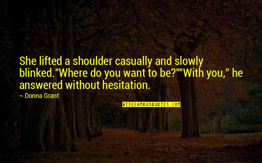 Casually Quotes By Donna Grant: She lifted a shoulder casually and slowly blinked."Where Casually Quotes By Donna Grant: She lifted a shoulder casually and slowly blinked."Where