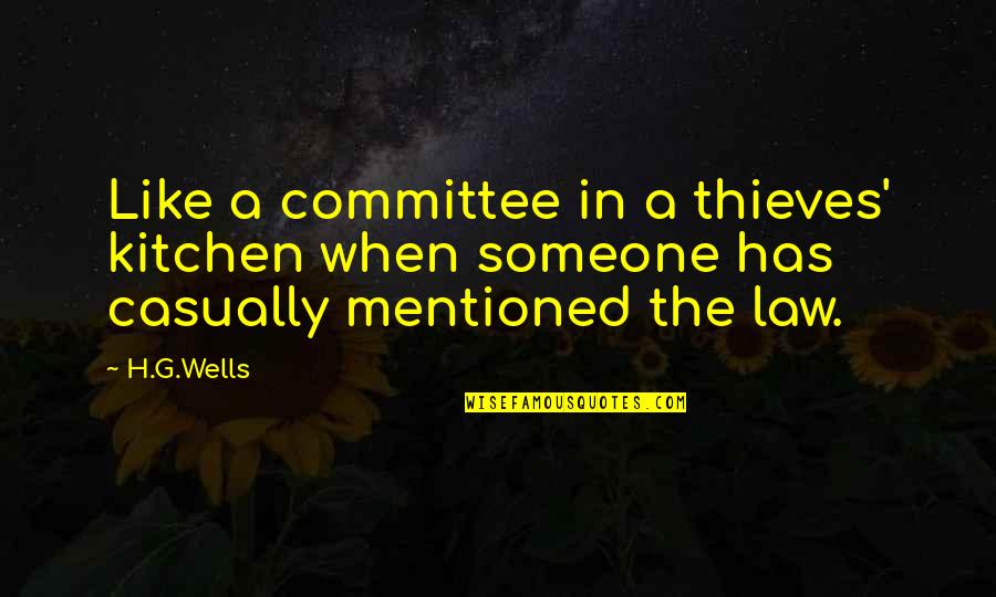 Casually Quotes By H.G.Wells: Like a committee in a thieves' kitchen when