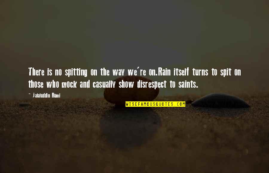 Casually Quotes By Jalaluddin Rumi: There is no spitting on the way we're