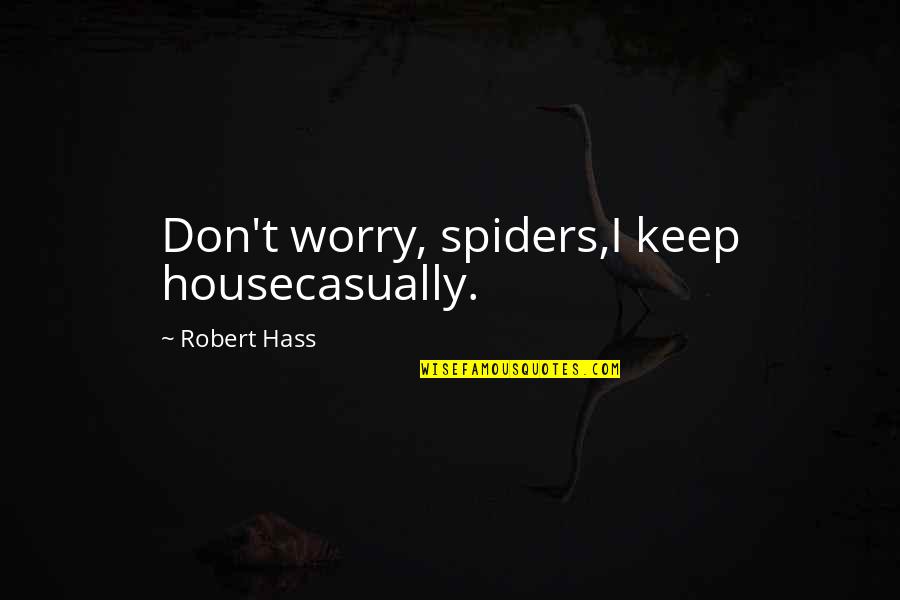 Casually Quotes By Robert Hass: Don't worry, spiders,I keep housecasually.