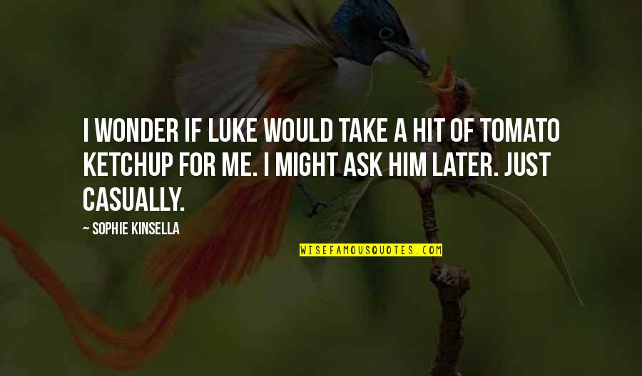 Casually Quotes By Sophie Kinsella: I wonder if Luke would take a hit