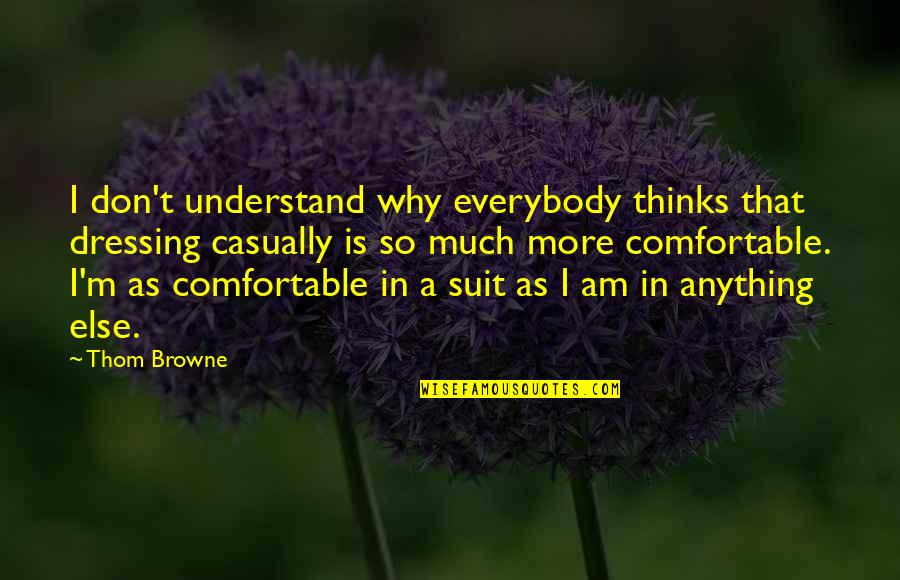 Casually Quotes By Thom Browne: I don't understand why everybody thinks that dressing