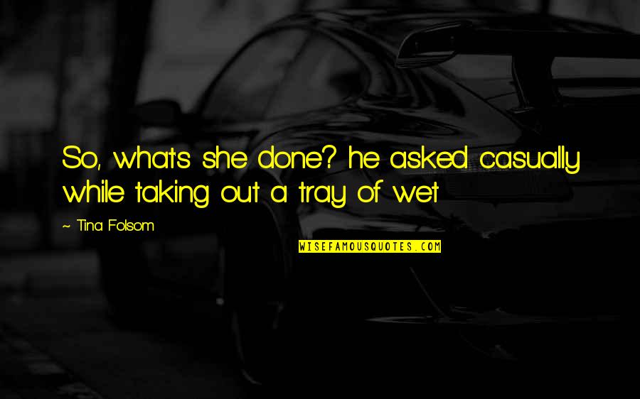 Casually Quotes By Tina Folsom: So, what's she done? he asked casually while