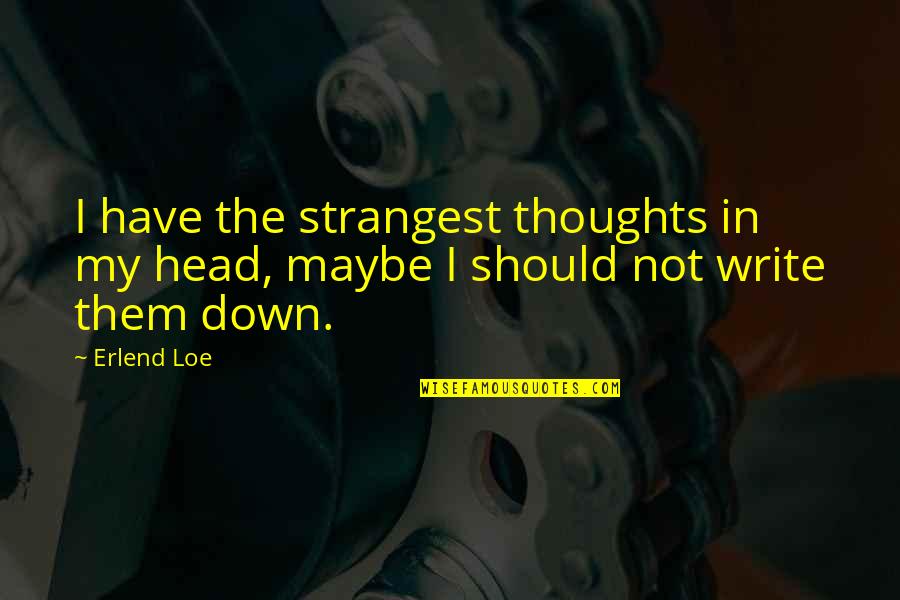 Casualties In War Quotes By Erlend Loe: I have the strangest thoughts in my head,