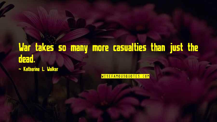 Casualties In War Quotes By Katherine L. Walker: War takes so many more casualties than just