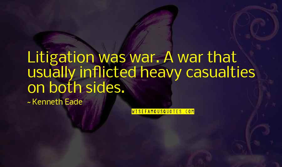 Casualties In War Quotes By Kenneth Eade: Litigation was war. A war that usually inflicted