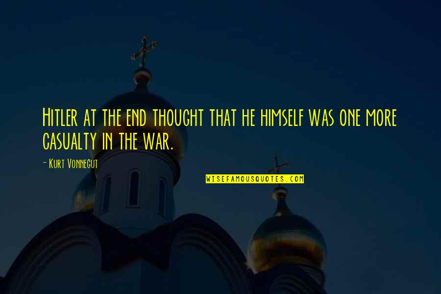 Casualties In War Quotes By Kurt Vonnegut: Hitler at the end thought that he himself