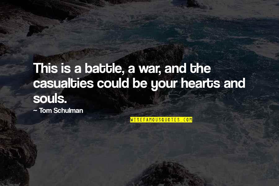 Casualties In War Quotes By Tom Schulman: This is a battle, a war, and the