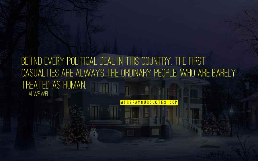 Casualties Quotes By Ai Weiwei: Behind every political deal in this country, the