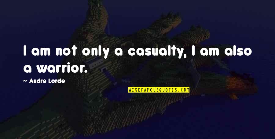 Casualties Quotes By Audre Lorde: I am not only a casualty, I am