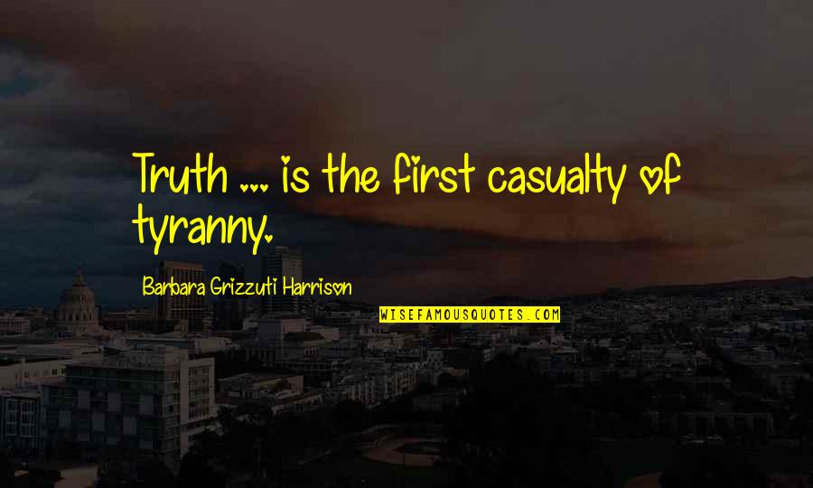 Casualties Quotes By Barbara Grizzuti Harrison: Truth ... is the first casualty of tyranny.