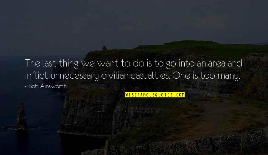 Casualties Quotes By Bob Ainsworth: The last thing we want to do is