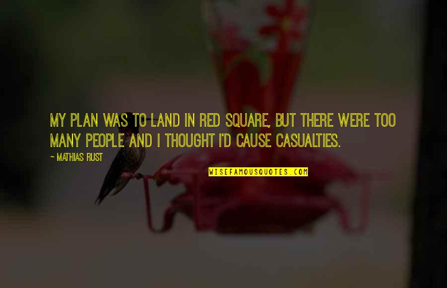 Casualties Quotes By Mathias Rust: My plan was to land in Red Square,