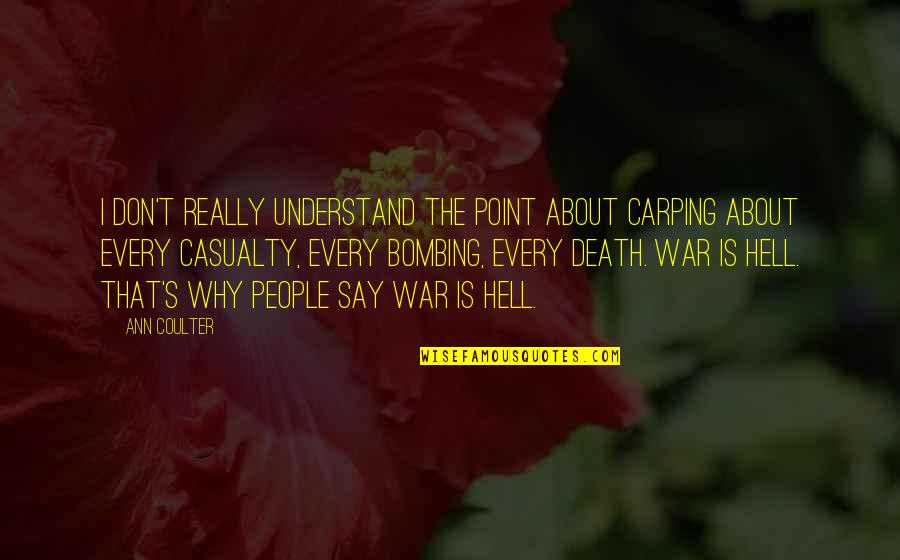 Casualty Of War Quotes By Ann Coulter: I don't really understand the point about carping