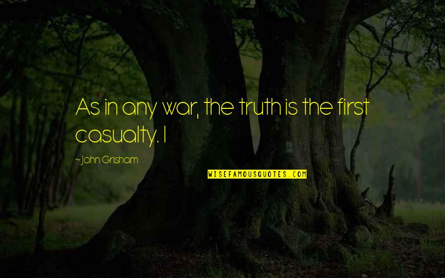 Casualty Of War Quotes By John Grisham: As in any war, the truth is the