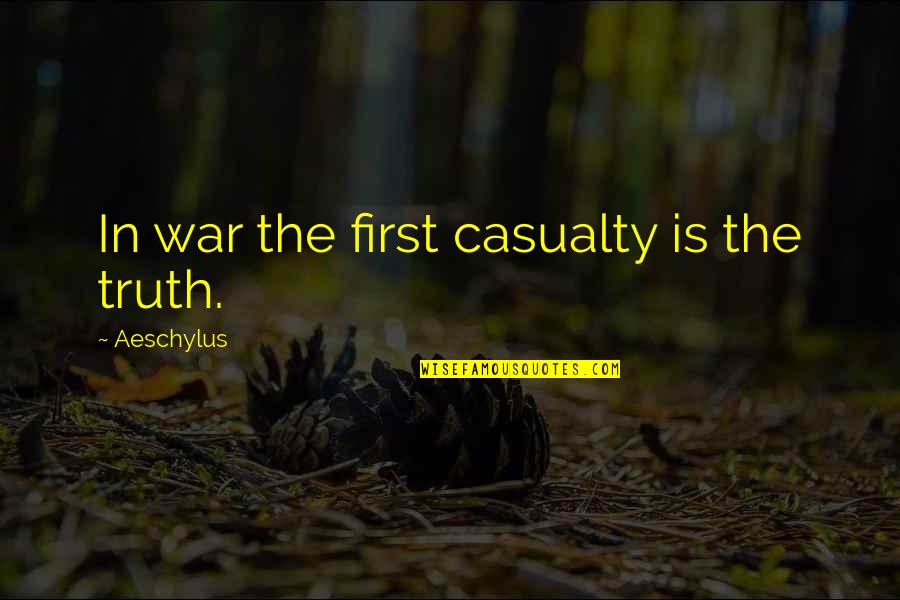Casualty Quotes By Aeschylus: In war the first casualty is the truth.