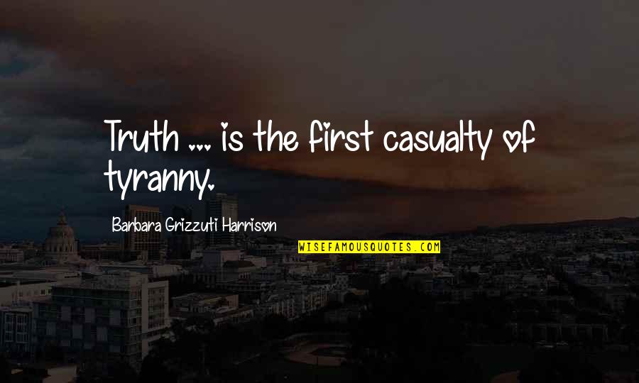 Casualty Quotes By Barbara Grizzuti Harrison: Truth ... is the first casualty of tyranny.