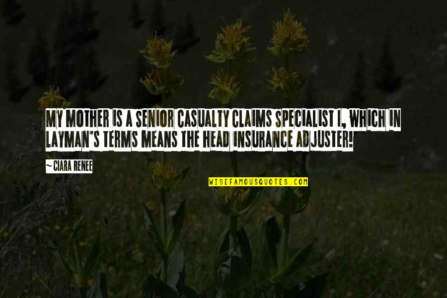 Casualty Quotes By Ciara Renee: My mother is a Senior Casualty Claims Specialist