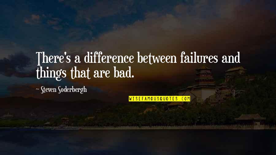 Casuarinas Quotes By Steven Soderbergh: There's a difference between failures and things that