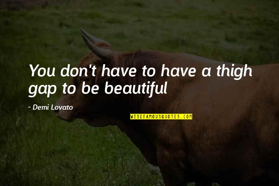 Casucha Sinonimo Quotes By Demi Lovato: You don't have to have a thigh gap Casucha Sinonimo Quotes By Demi Lovato: You don't have to have a thigh gap