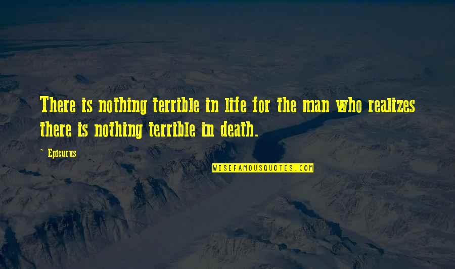 Casuist Quotes By Epicurus: There is nothing terrible in life for the