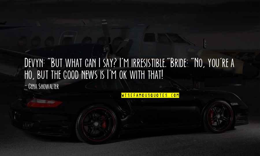 Casuistica Definicion Quotes By Gena Showalter: Devyn: "But what can I say? I'm irresistible."Bride: Casuistica Definicion Quotes By Gena Showalter: Devyn: "But what can I say? I'm irresistible."Bride: