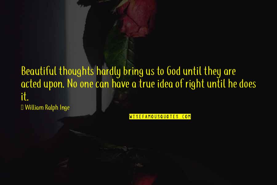 Casuistica Definicion Quotes By William Ralph Inge: Beautiful thoughts hardly bring us to God until Casuistica Definicion Quotes By William Ralph Inge: Beautiful thoughts hardly bring us to God until
