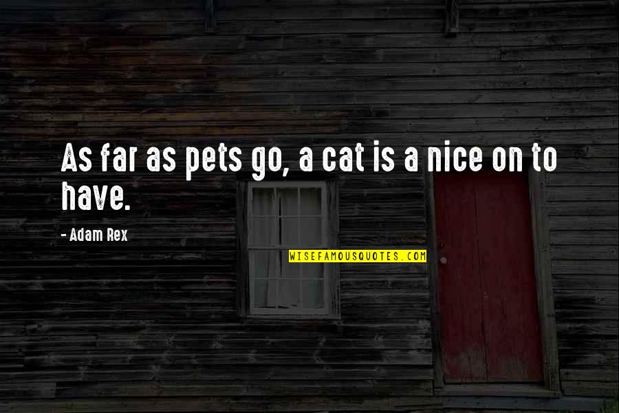 Casuisticas Quotes By Adam Rex: As far as pets go, a cat is