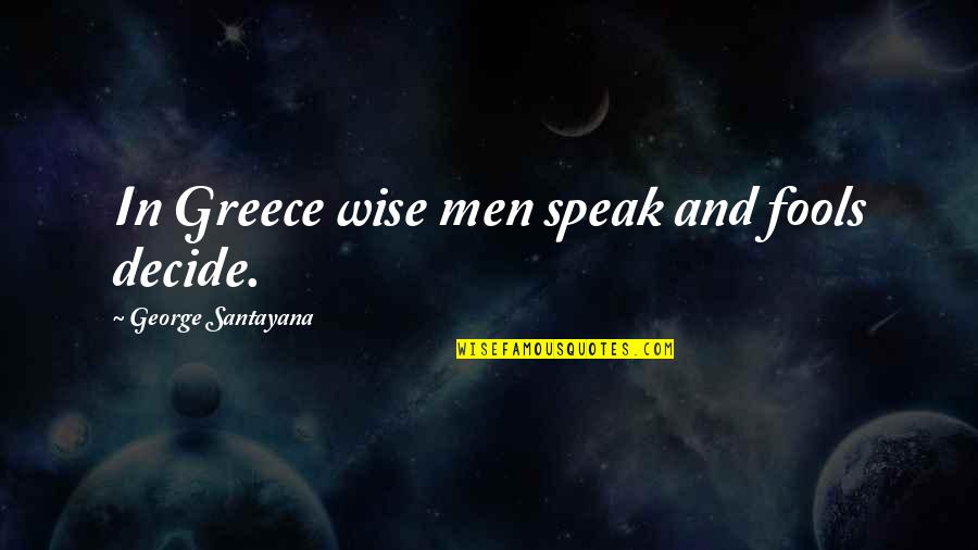 Casullos On Elmwood Quotes By George Santayana: In Greece wise men speak and fools decide.