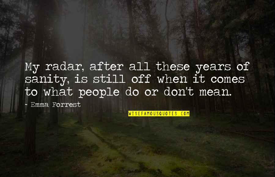 Casumpang Vs Cortejo Quotes By Emma Forrest: My radar, after all these years of sanity, Casumpang Vs Cortejo Quotes By Emma Forrest: My radar, after all these years of sanity,