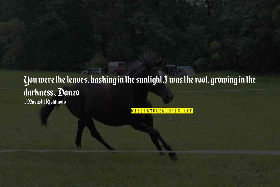 Casumpang Vs Cortejo Quotes By Masashi Kishimoto: You were the leaves, basking in the sunlight.I Casumpang Vs Cortejo Quotes By Masashi Kishimoto: You were the leaves, basking in the sunlight.I