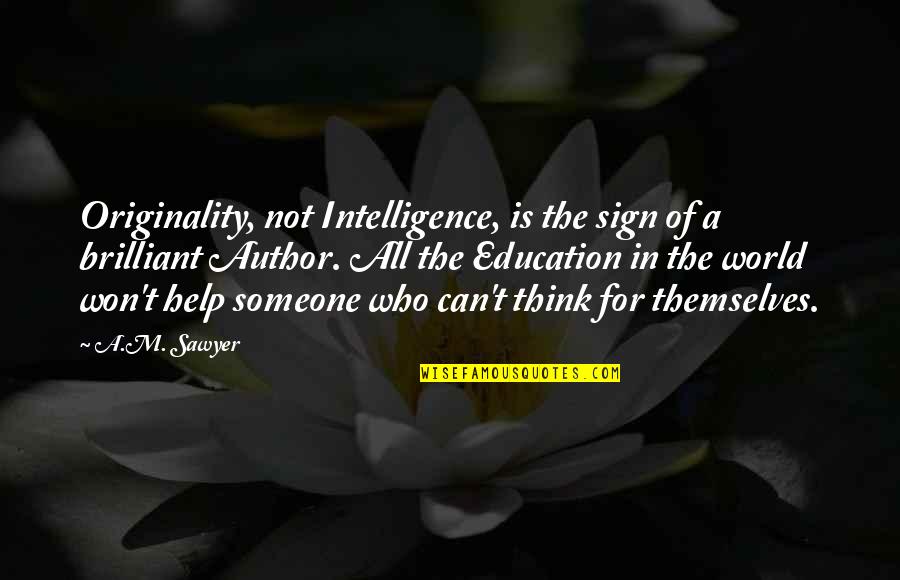 Caswells Mesa Quotes By A.M. Sawyer: Originality, not Intelligence, is the sign of a Caswells Mesa Quotes By A.M. Sawyer: Originality, not Intelligence, is the sign of a