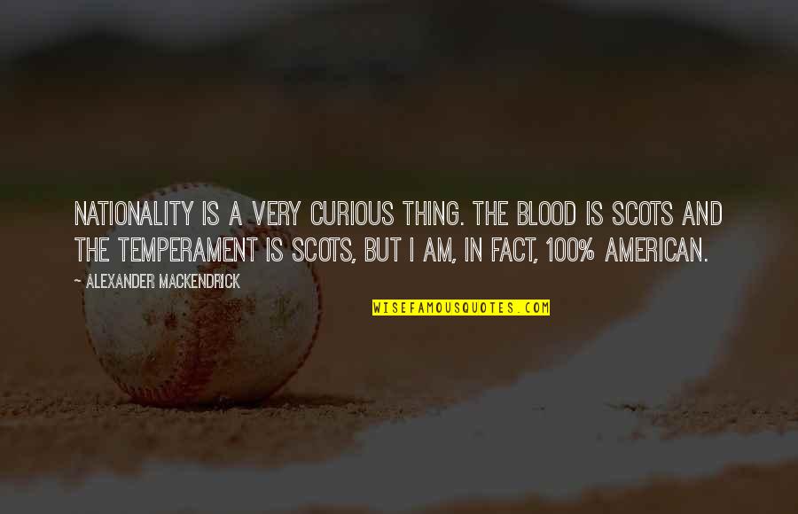 Caswells Mesa Quotes By Alexander Mackendrick: Nationality is a very curious thing. The blood Caswells Mesa Quotes By Alexander Mackendrick: Nationality is a very curious thing. The blood