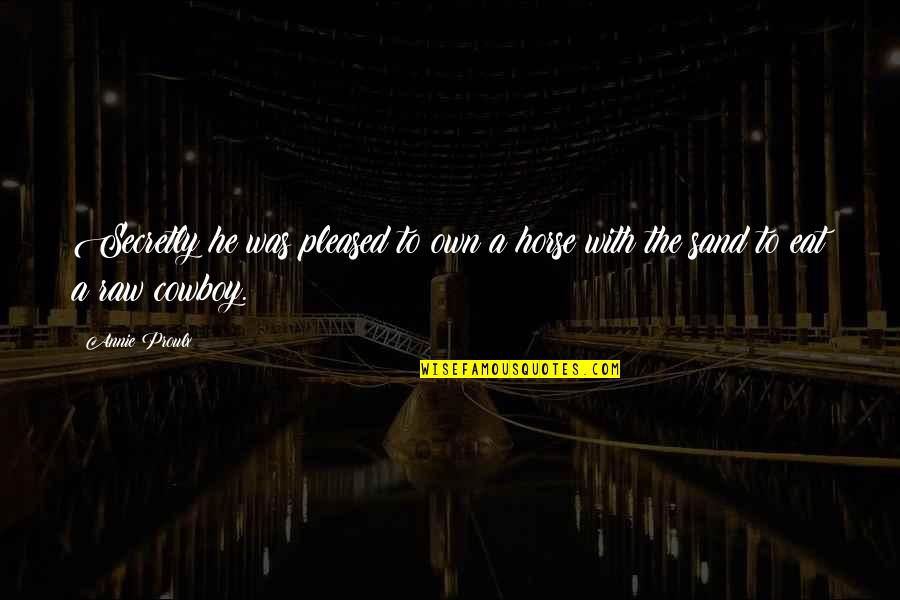 Caswells Mesa Quotes By Annie Proulx: Secretly he was pleased to own a horse