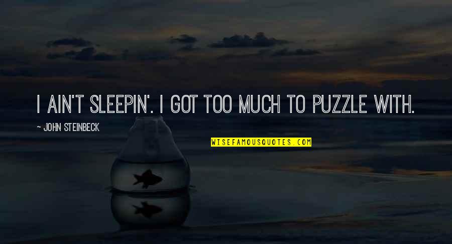 Casy Quotes By John Steinbeck: I ain't sleepin'. I got too much to Casy Quotes By John Steinbeck: I ain't sleepin'. I got too much to