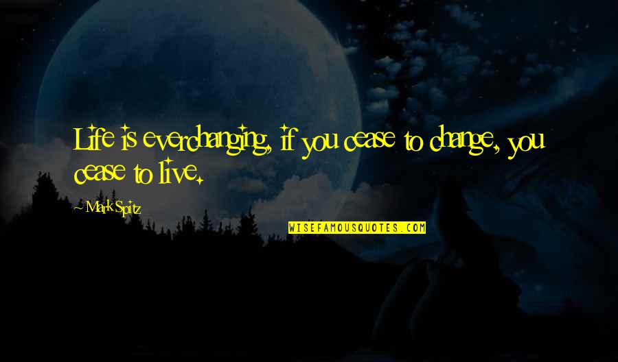 Cat Adoption Quotes By Mark Spitz: Life is everchanging, if you cease to change,