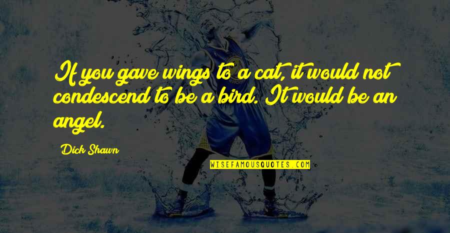 Cat And Bird Quotes By Dick Shawn: If you gave wings to a cat, it