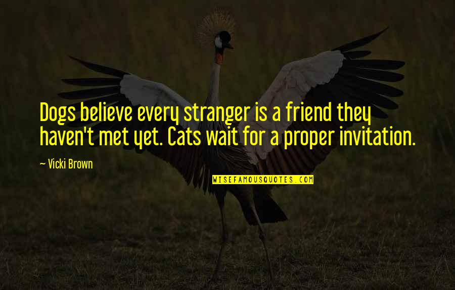 Cat And Dog Friend Quotes By Vicki Brown: Dogs believe every stranger is a friend they