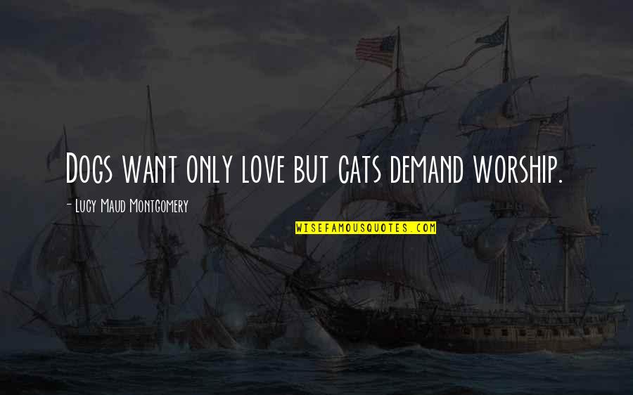 Cat And Dog Love Quotes By Lucy Maud Montgomery: Dogs want only love but cats demand worship.