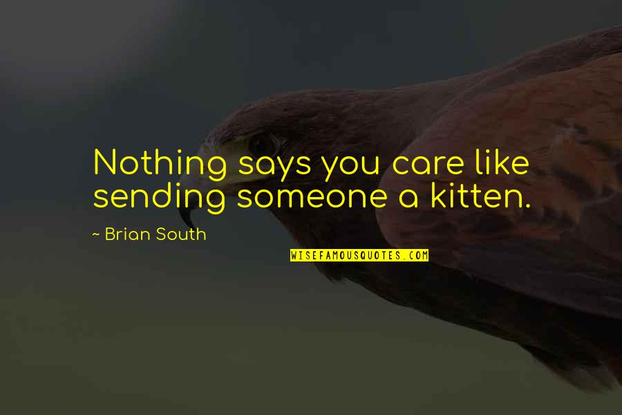 Cat And Kitten Quotes By Brian South: Nothing says you care like sending someone a