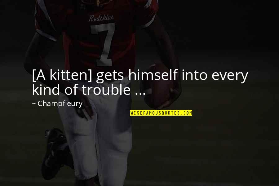 Cat And Kitten Quotes By Champfleury: [A kitten] gets himself into every kind of