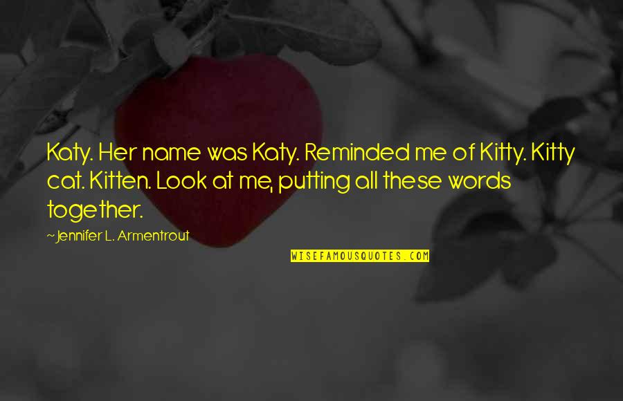 Cat And Kitten Quotes By Jennifer L. Armentrout: Katy. Her name was Katy. Reminded me of